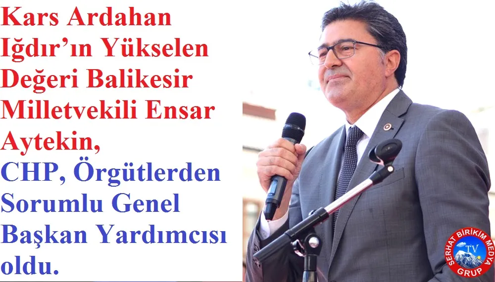 Ensar Aytekin, CHP, Örgütlerden Sorumlu Genel Başkan Yardımcısı oldu. 