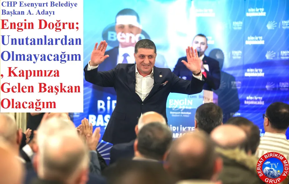 CHP’li Engin Doğru: Esenyurt’u Ortak Akılla Yöneteceğiz