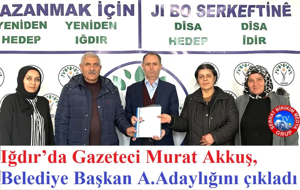 Gazeteci Murat Akkuş HEDEP’ten Iğdır Belediye Başkan Aday Adayı OLDU