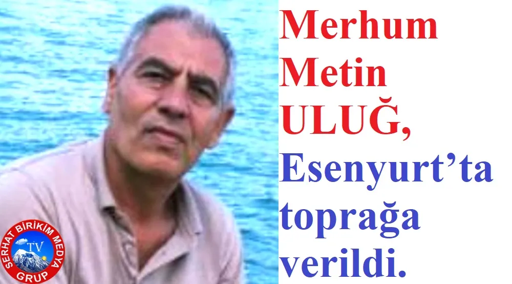   Metin ULUĞ Hayatın Kaybetti