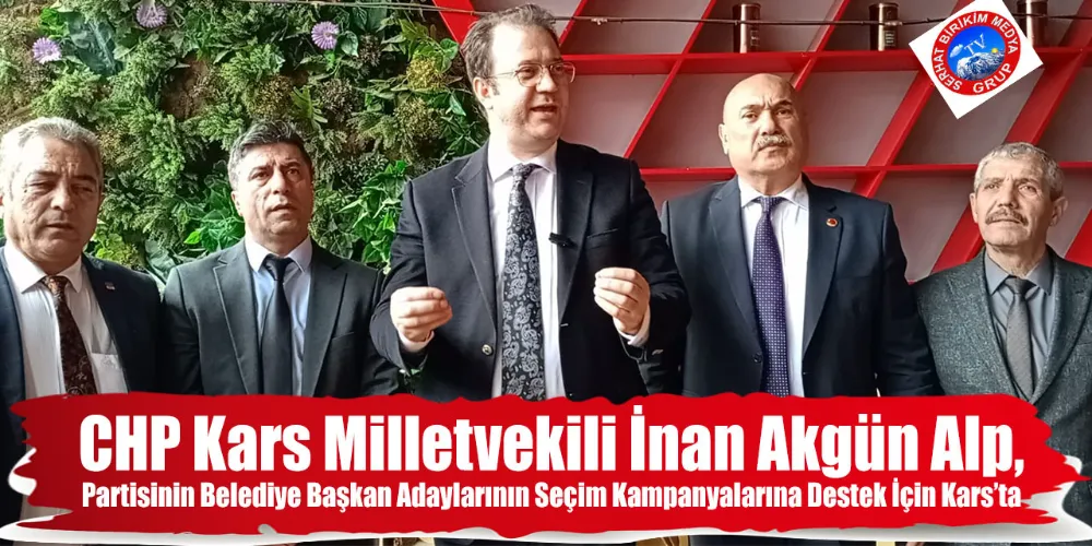 CHP Kars Milletvekili İnan Akgün Alp, Belediyeyi Büyük Farkla  Kazancağız