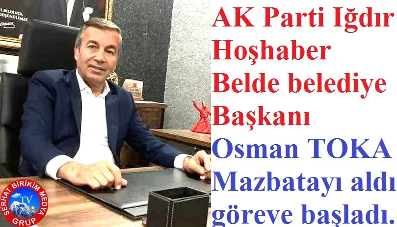 Osman Toka AK Parti Iğdır Hoşhaber Belde Belediye Başkanı Oldu 