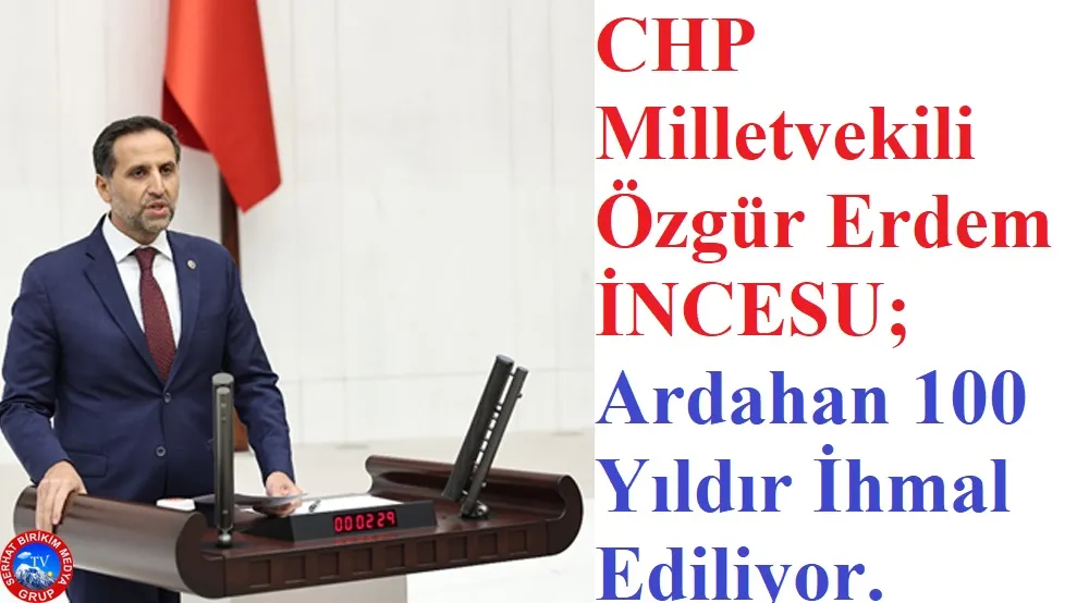 Milletvekili İNCESU, Ardahan’ın Sorunlarını TBMM’ye Taşıdı